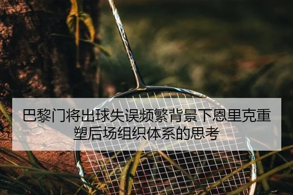 巴黎门将出球失误频繁背景下恩里克重塑后场组织体系的思考