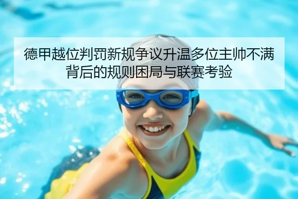 德甲越位判罚新规争议升温多位主帅不满背后的规则困局与联赛考验